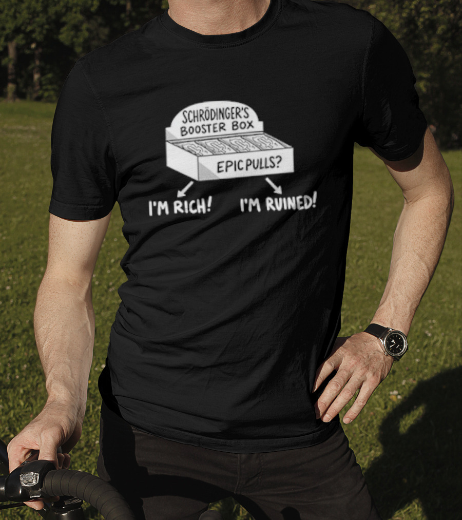 Schrödinger's Booster Box Epic Pulls I'm Rich I'm Ruined T-Shirt