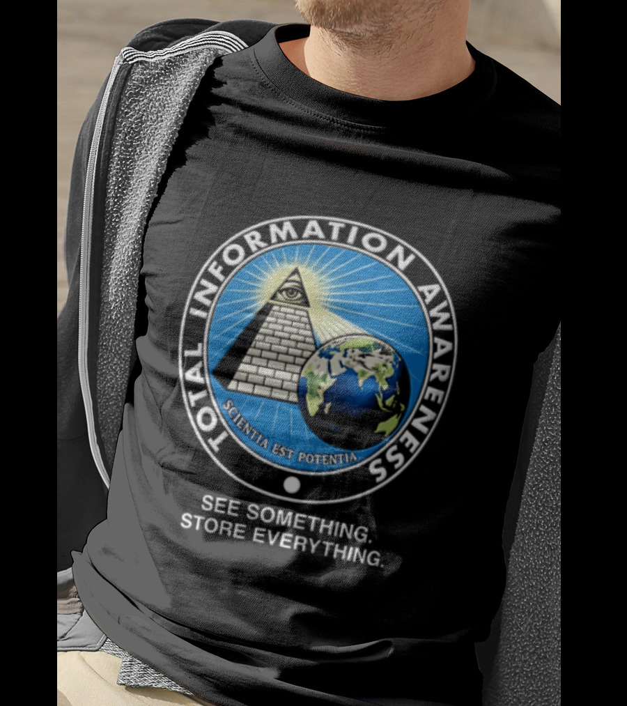 Total Information Awareness Scientia Est Potentia See Something Store Everything T-Shirt