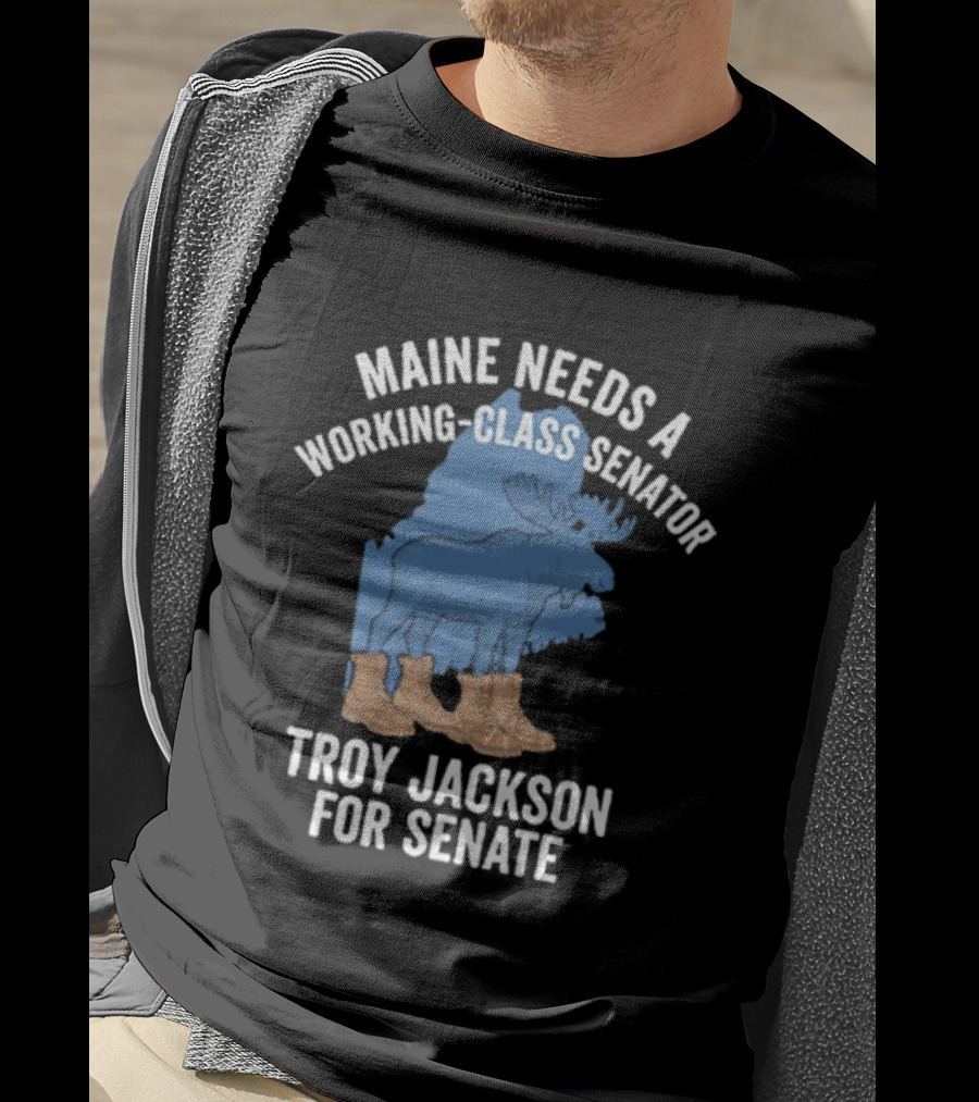Troy Jackson For Senate 2026 Maine Needs A Working Class Senator T-Shirt