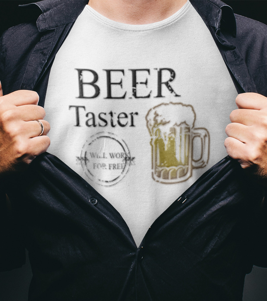 Beer Taster Will Work For Free Frothy T-Shirt
