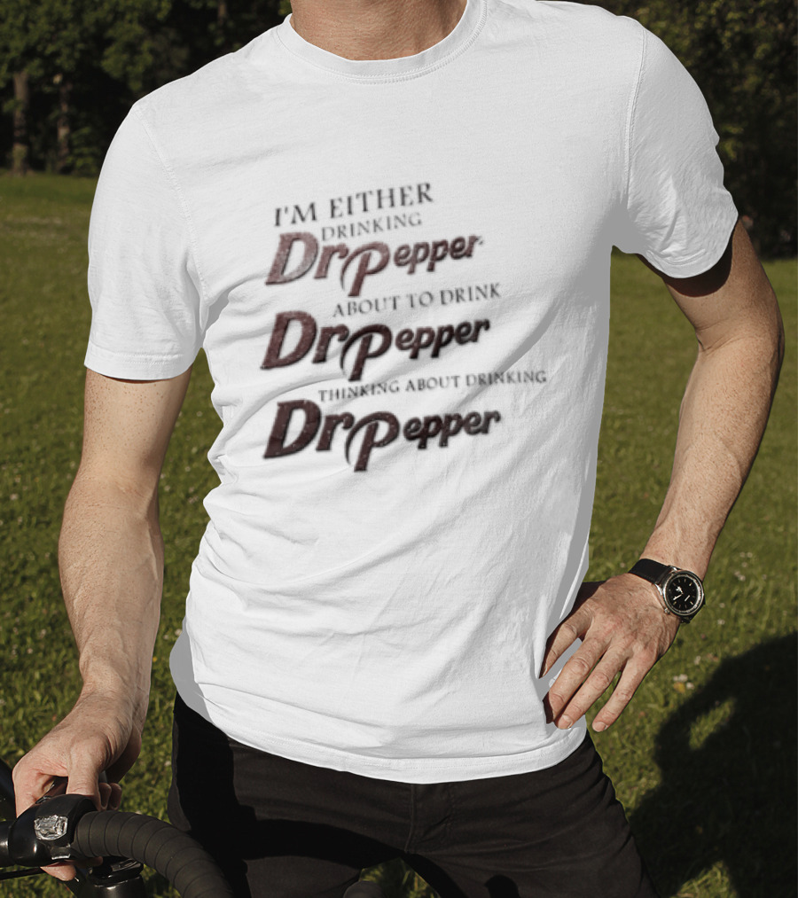 I'm Either Drinking Dr Pepper About To Drink Dr Pepper Thinking About Drinking Dr Pepper T-Shirt