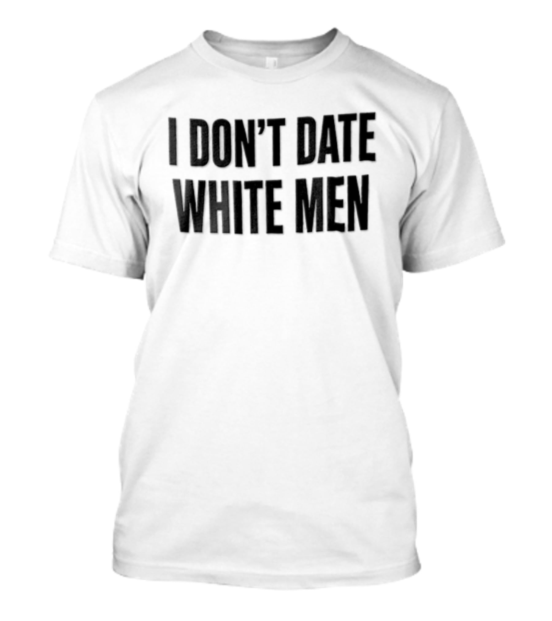 I Don't Date White Men T-Shirt