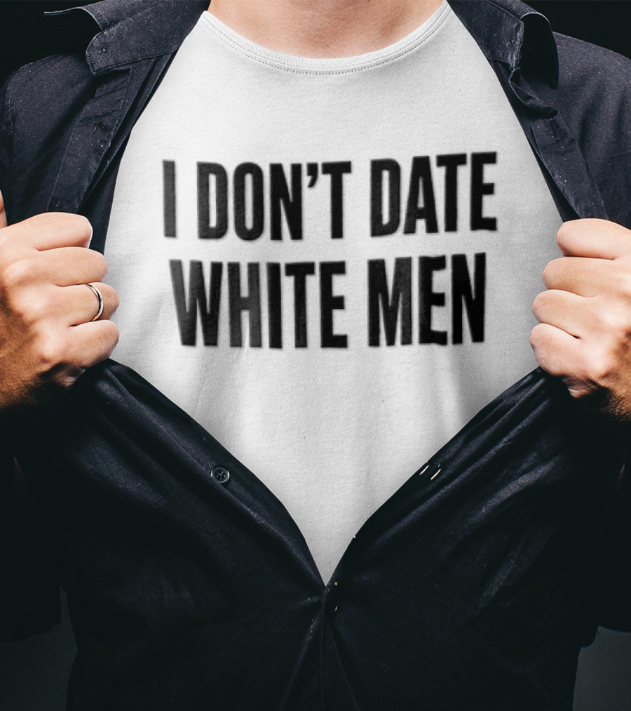I Don't Date White Men T-Shirt