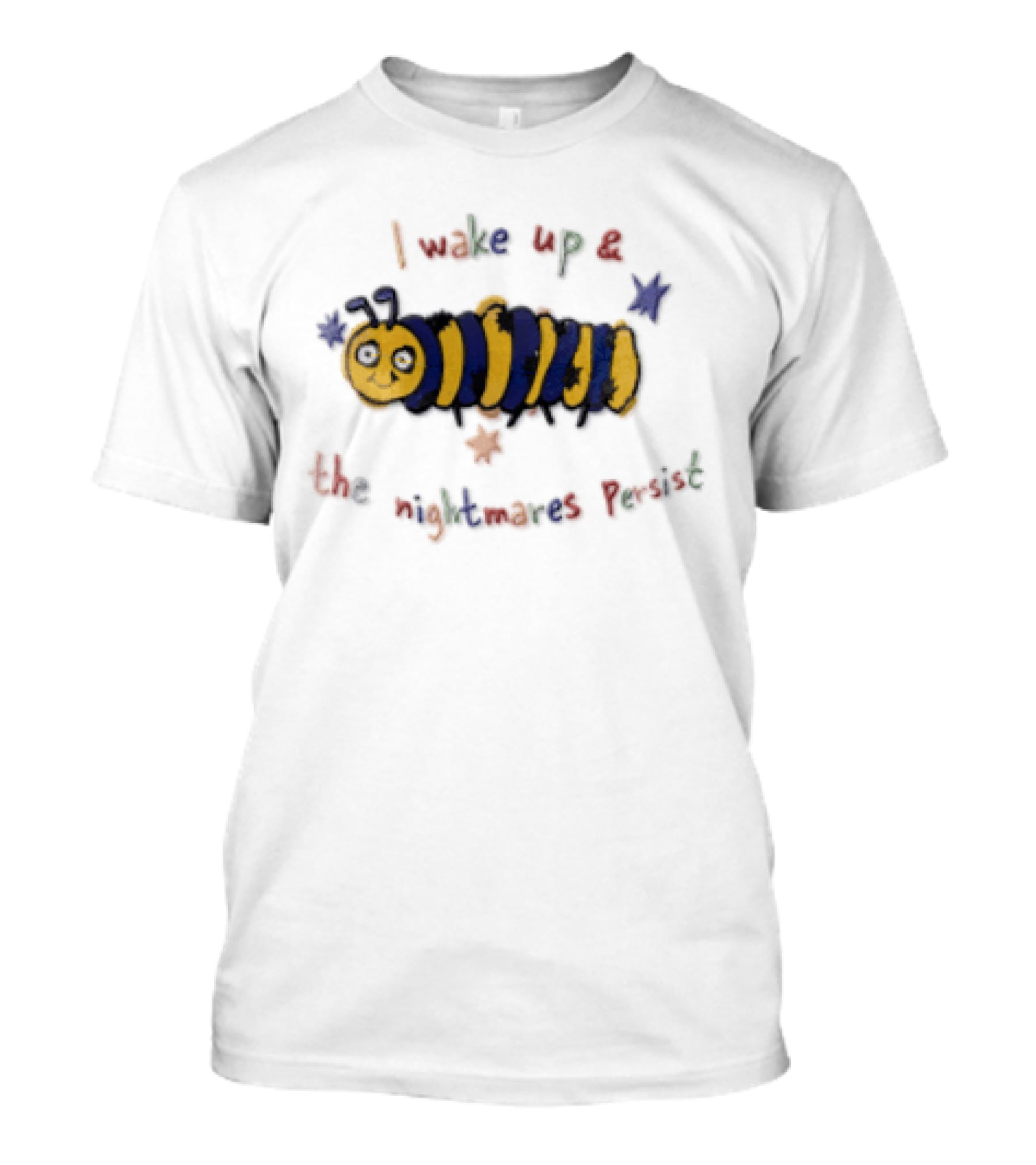 I Wake Up And The Nightmares Persist Cartoon Caterpillar T-Shirt