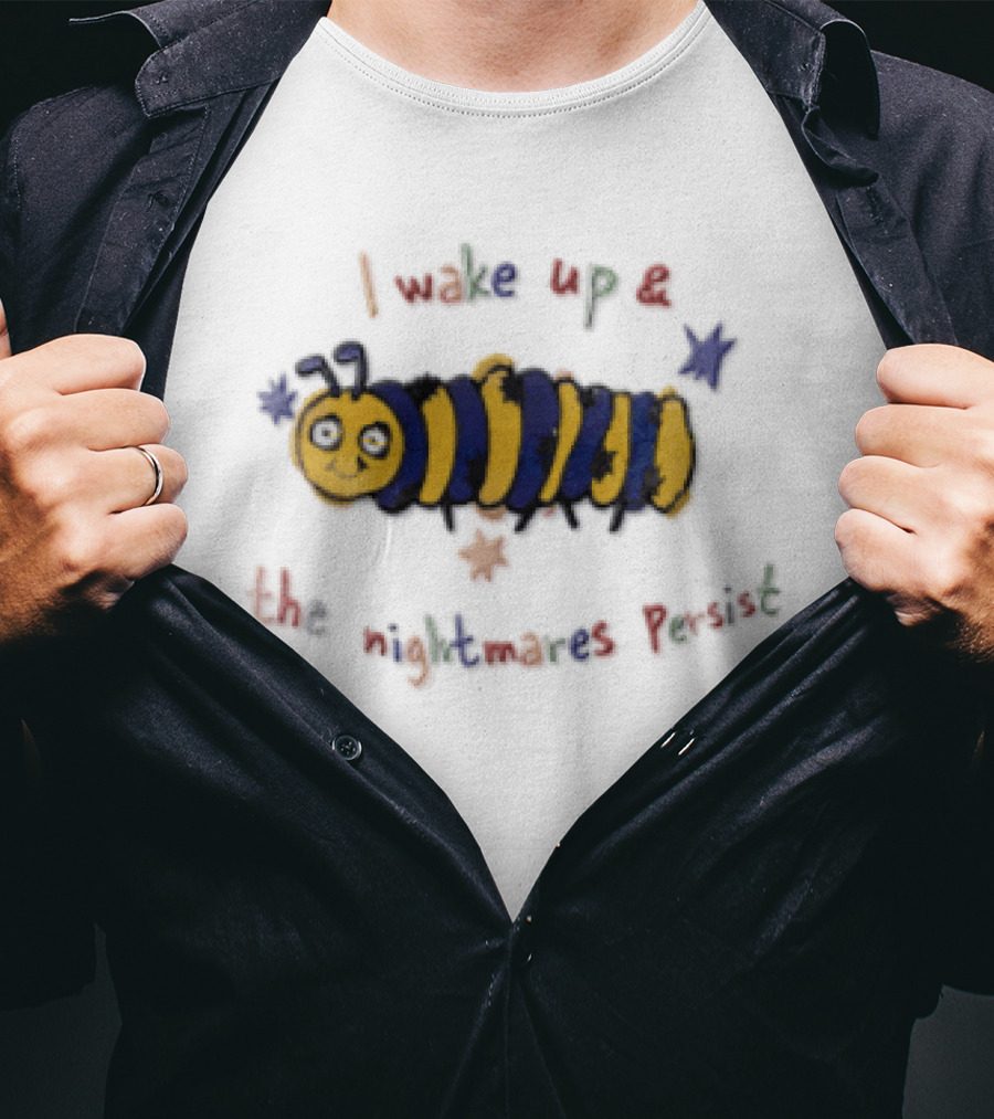 I Wake Up And The Nightmares Persist Cartoon Caterpillar T-Shirt