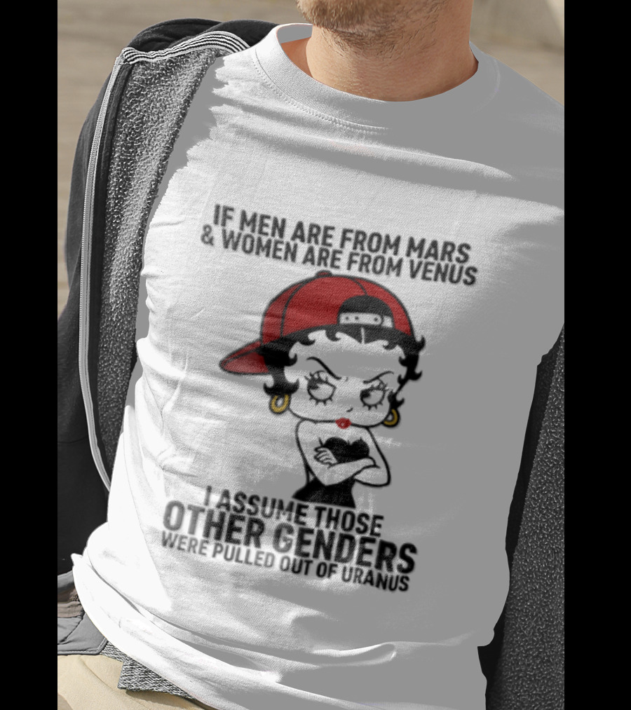 If Men Are From Mars And Women Are From Venus I Assume These Other Genders Came From Top Of Uranus T-Shirt