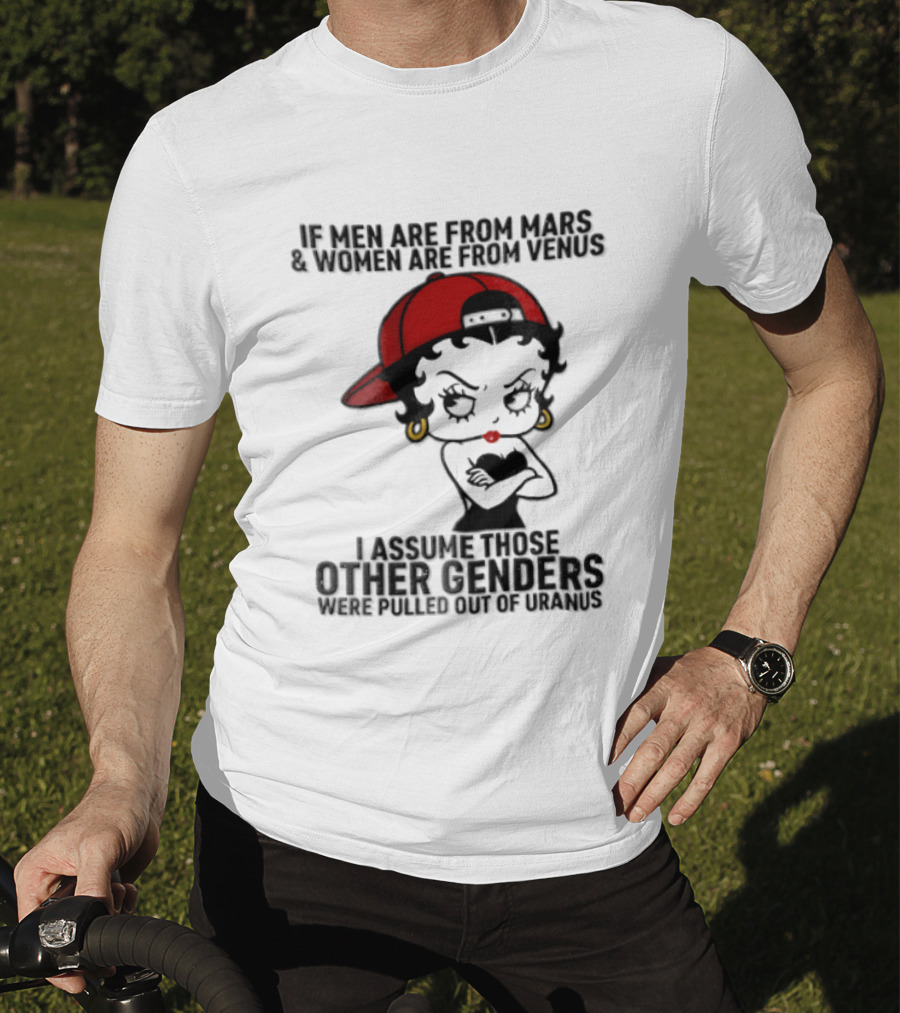 If Men Are From Mars And Women Are From Venus I Assume These Other Genders Came From Top Of Uranus T-Shirt