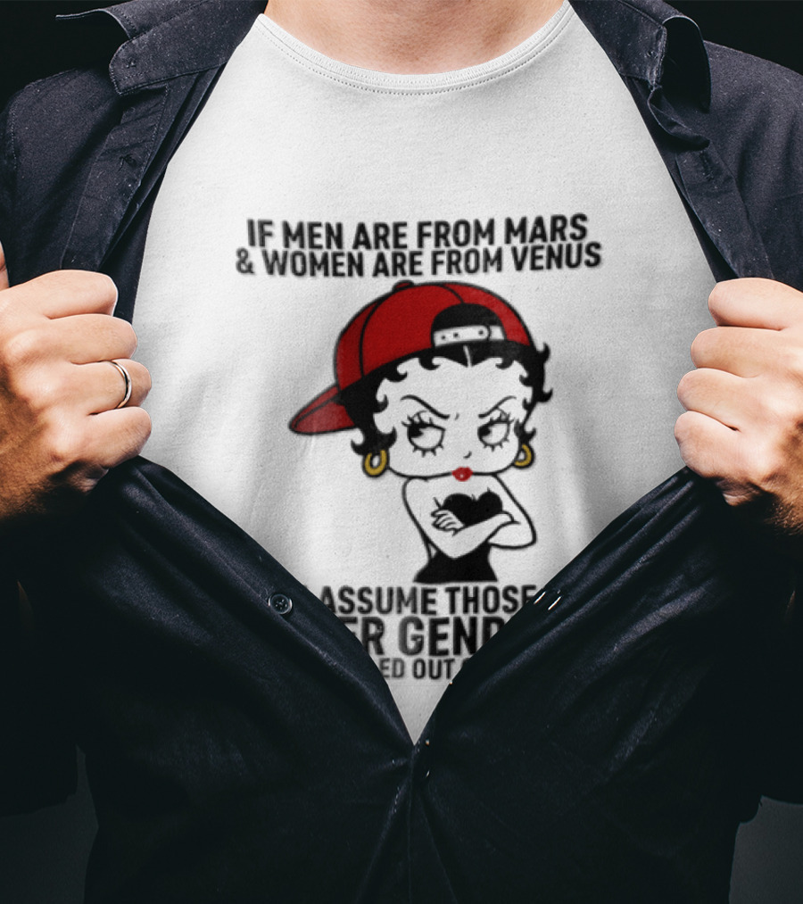 If Men Are From Mars And Women Are From Venus I Assume These Other Genders Came From Top Of Uranus T-Shirt