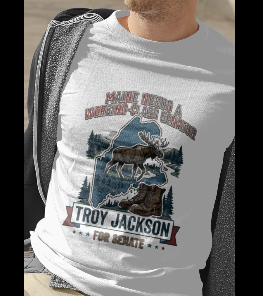 Troy Jackson Maine Needs A Working Class Senator 2026 Campaign T-Shirt