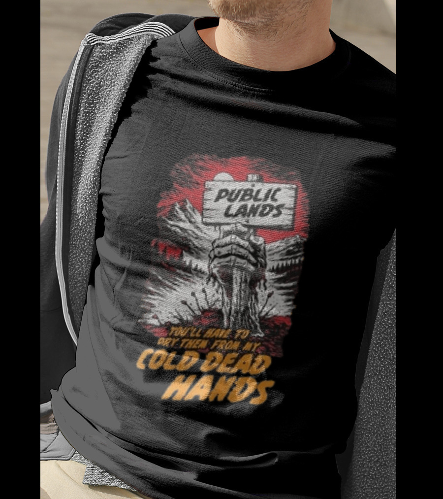 Public Lands You'll Have To Pry Them From My Cold Dead Hands T-Shirt