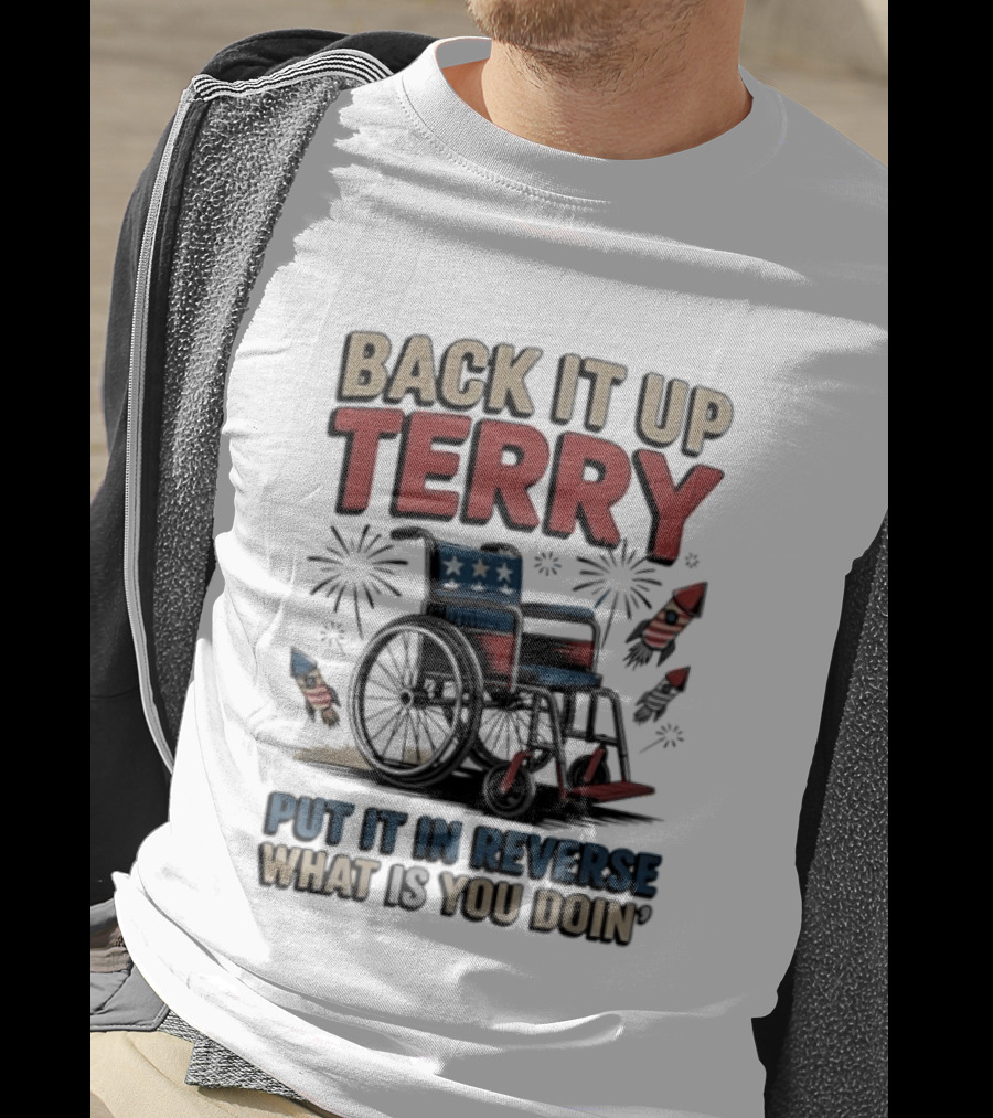 Back It Up Terry Put It In Reverse What Is You Doin Wheelchair Fireworks T-Shirt