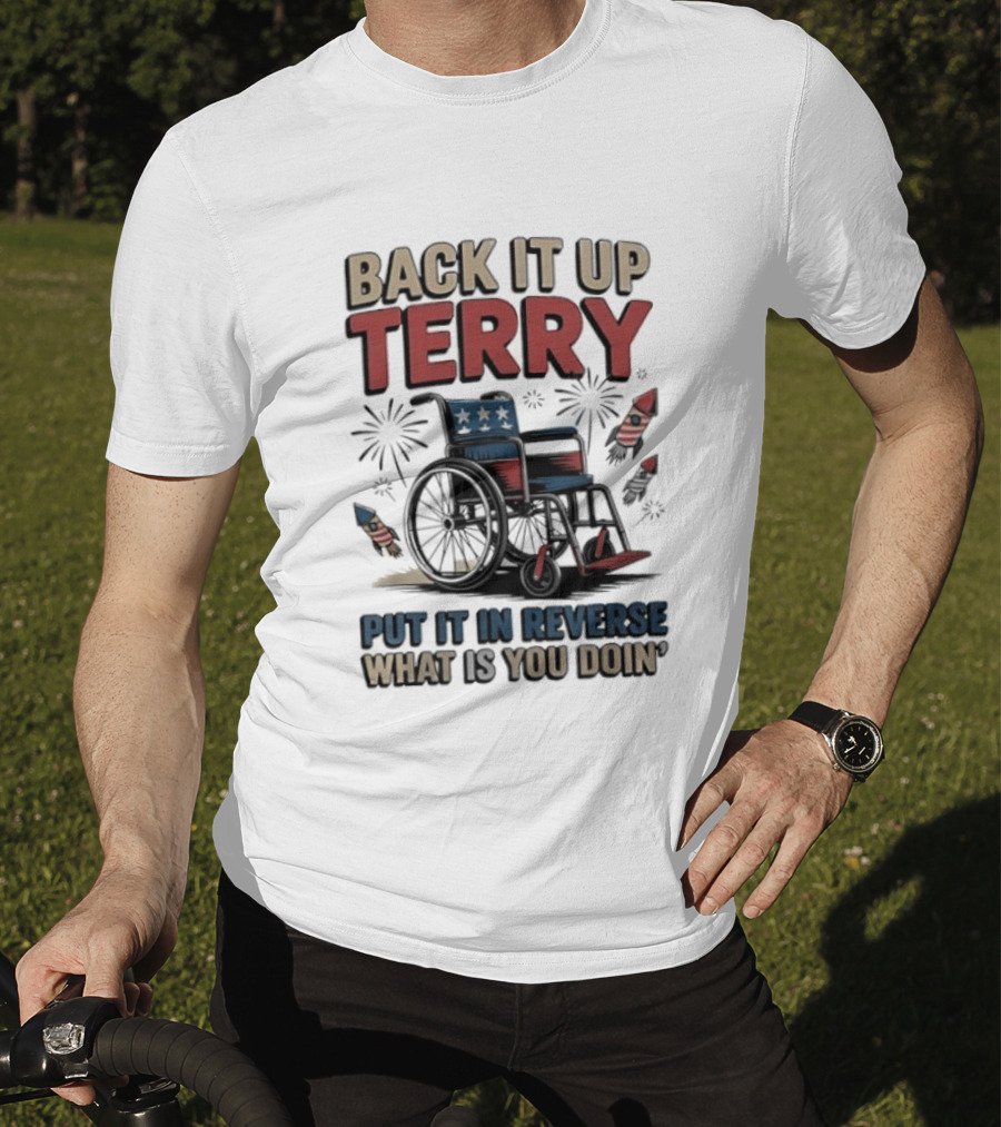 Back It Up Terry Put It In Reverse What Is You Doin Wheelchair Fireworks T-Shirt
