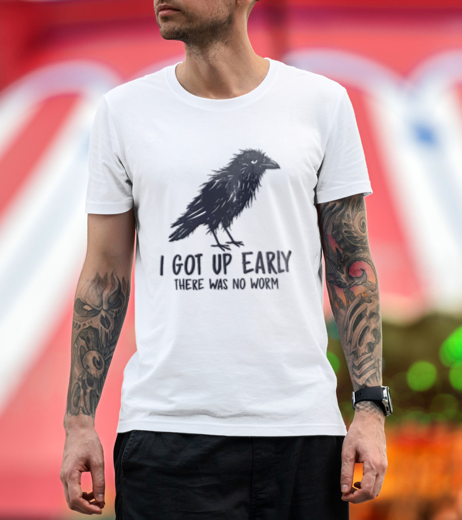 I Got Up Early There Was No Worm Raven T-Shirt