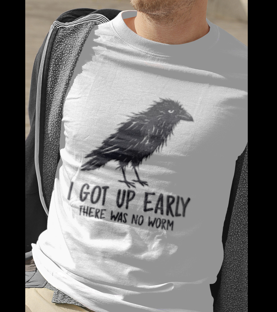 I Got Up Early There Was No Worm Raven T-Shirt