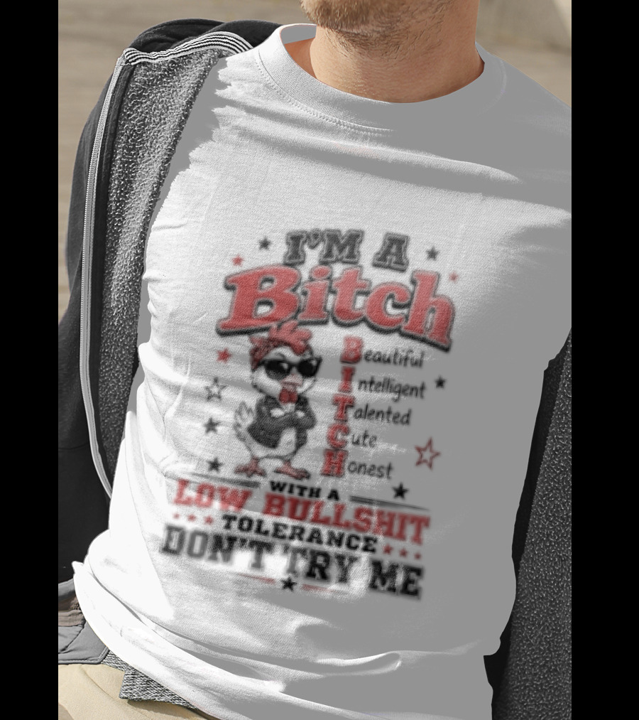 I'm A Bitch Beautiful Intelligent Talented Honest Low Bullshit Tolerance Don't Try T-Shirt