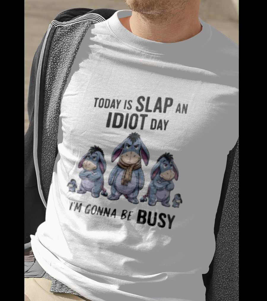 Disney Eeyore Today Is Slap An Idiot Day I'm Gonna Be Busy T-Shirt