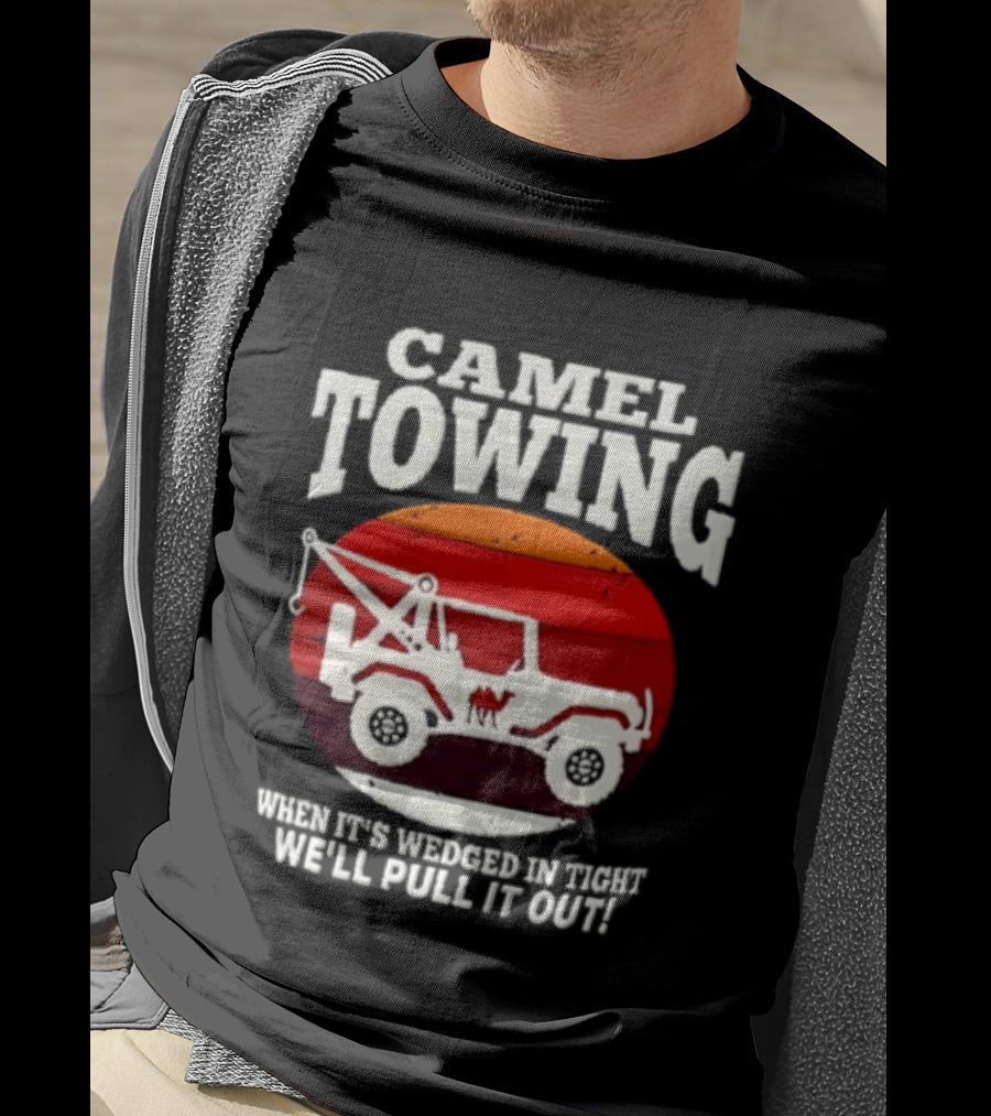 Camel Towing When It's Wedged In Tight We'll Pull It Out Jeep Tow Service T-Shirt