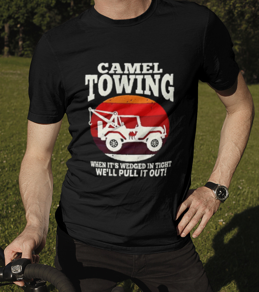 Camel Towing When It's Wedged In Tight We'll Pull It Out Jeep Tow Service T-Shirt