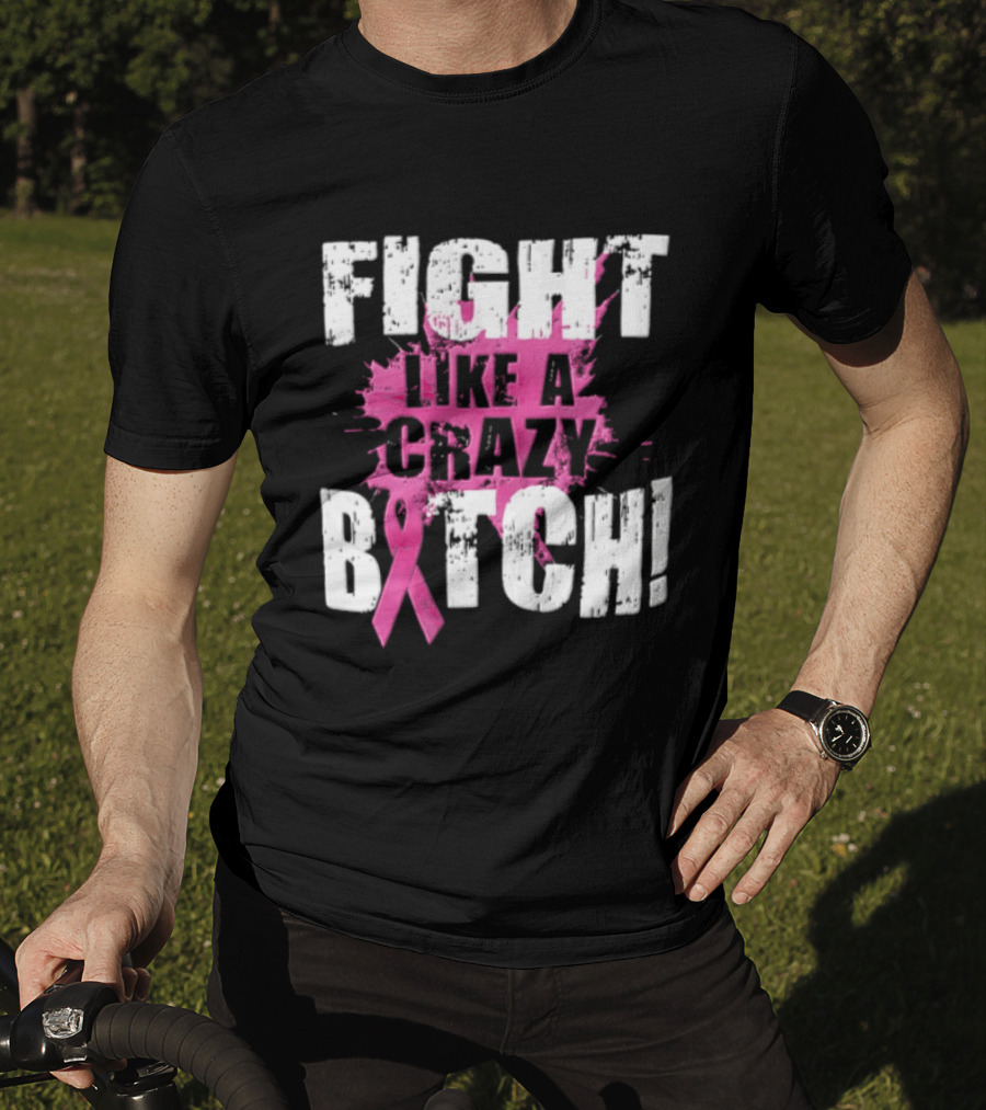 Fight Like A Crazy Bitch Breast Cancer Pink Ribbon Awareness T-Shirt