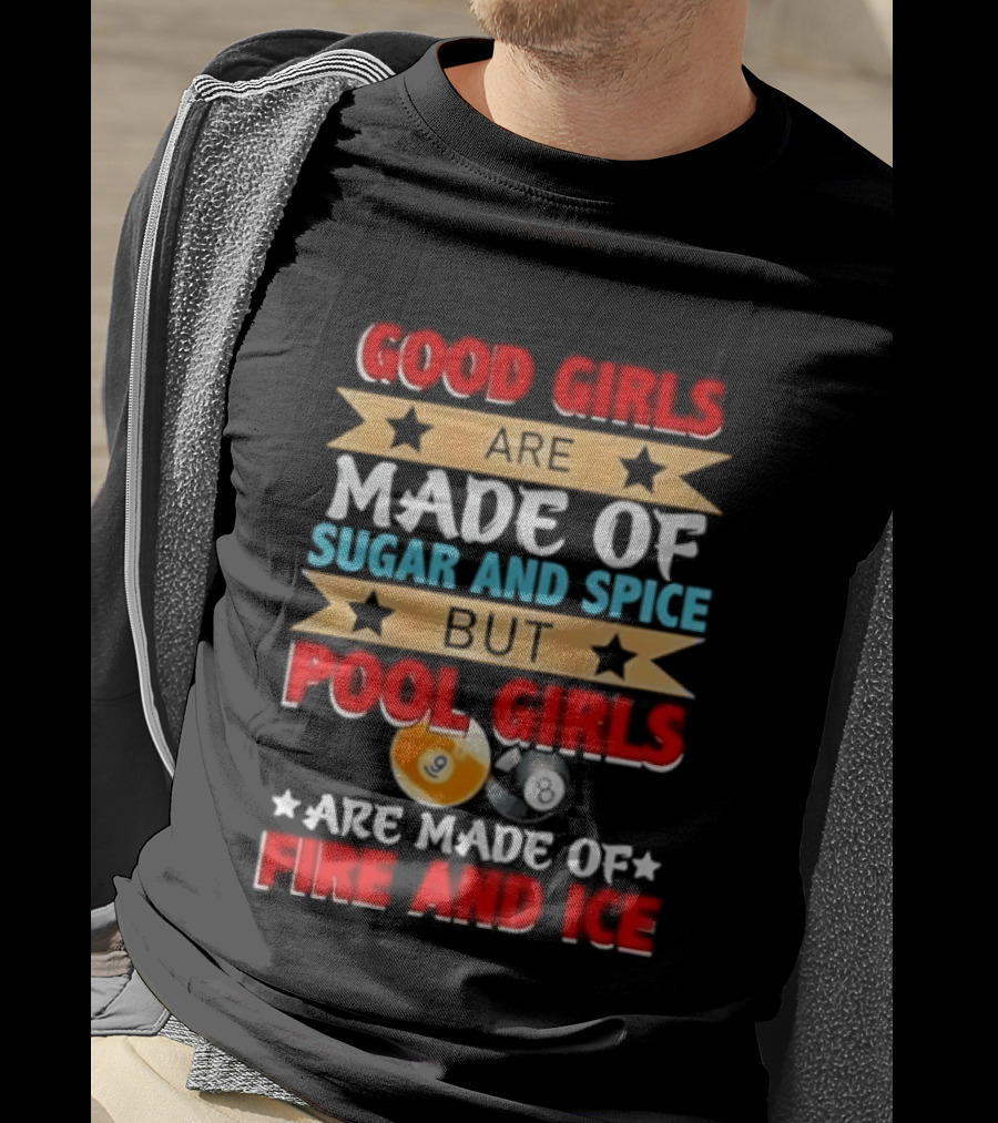 Good Girls Are Made Of Sugar And Spice But Pool Girls Are Made Of Fire And Ice T-Shirt