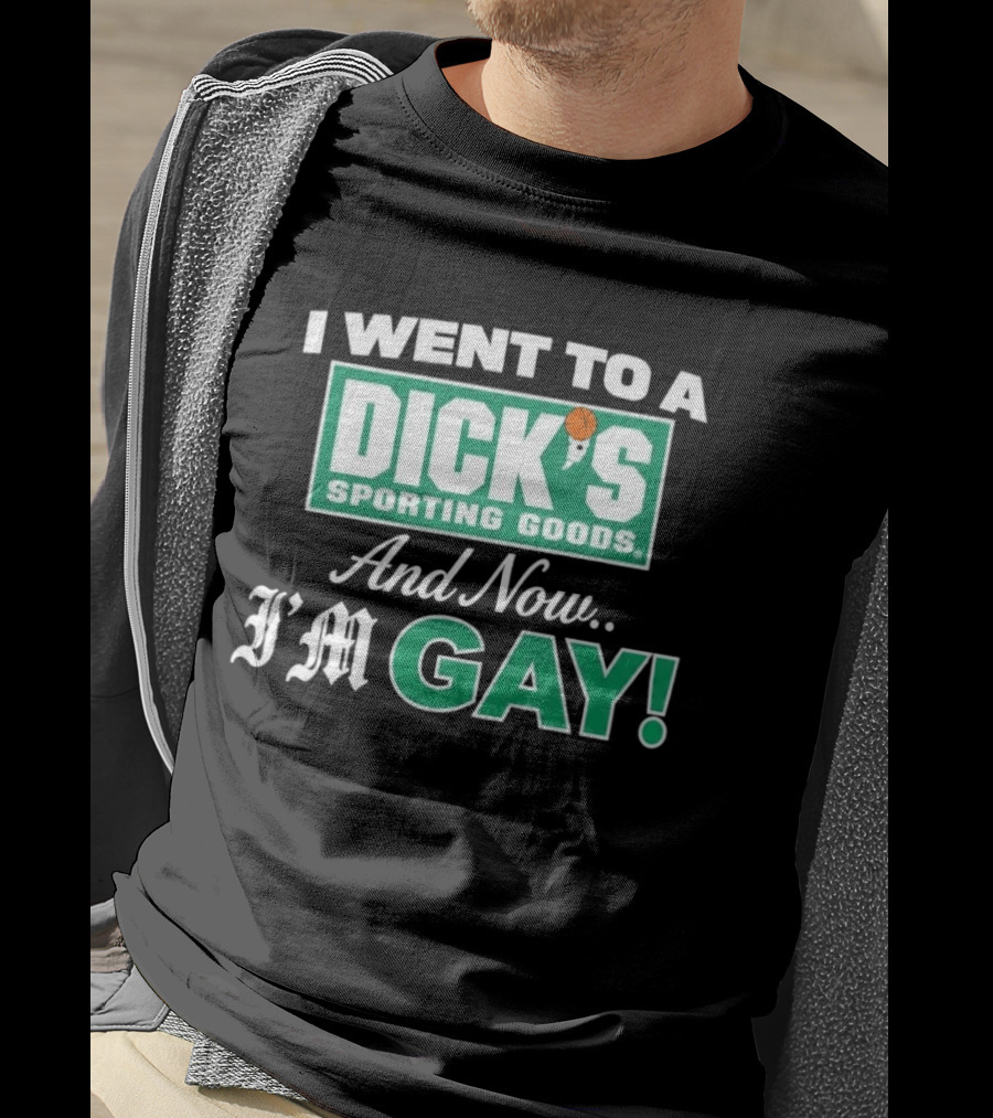I Went To A DICKS Sporting Goods And Now I'm GAY T-Shirt