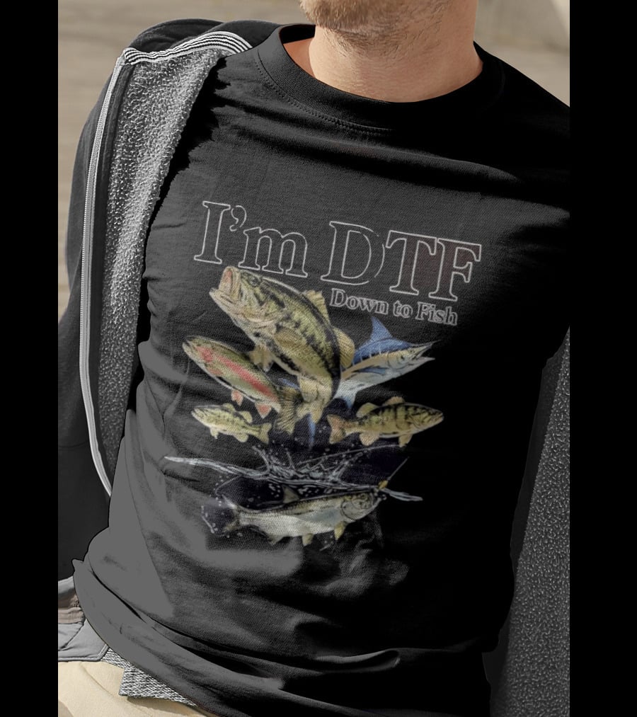 I'm DTF Down To Fish Enthusiast Catching Adventure T-Shirt