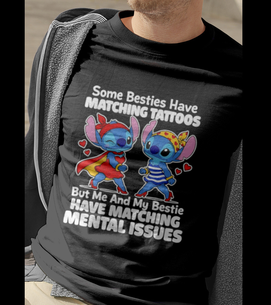 Some Besties Have Matching Tattoos But Me And My Bestie Have Matching Mental Issues T-Shirt