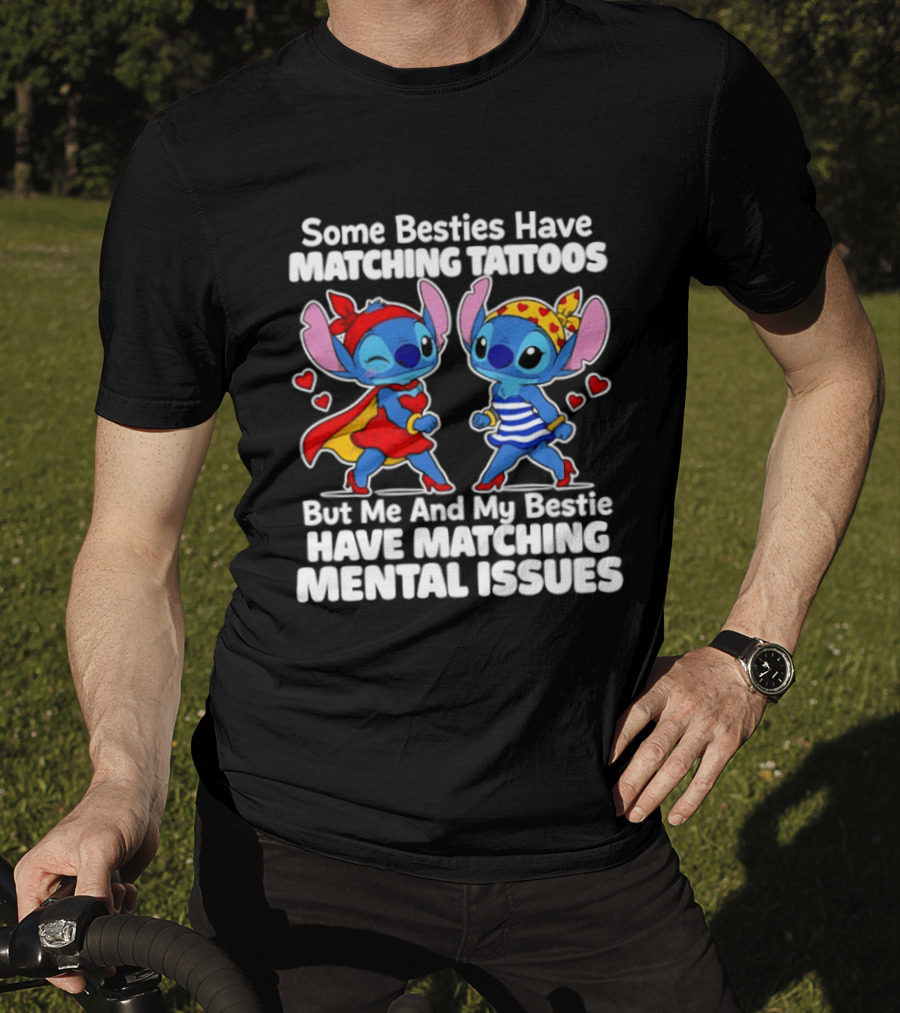 Some Besties Have Matching Tattoos But Me And My Bestie Have Matching Mental Issues T-Shirt