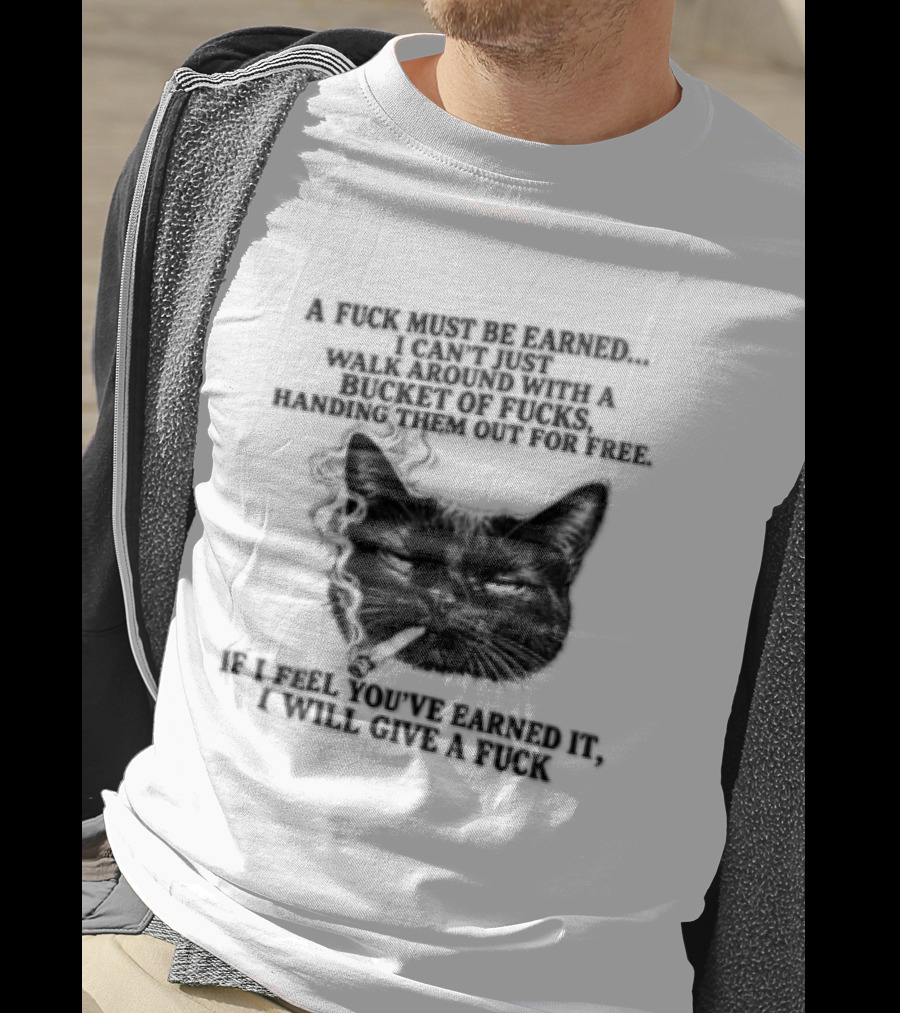 Cat A Fuck Must Be Earned I Can't Just Walk Around With A Bucket Of Potential T-Shirt
