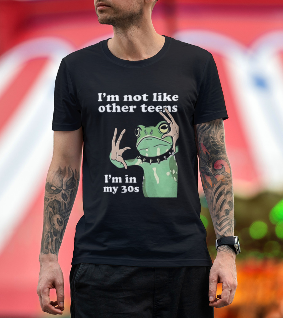 I'm Not Like Other Teens Frog I'm In My 30s T-Shirt