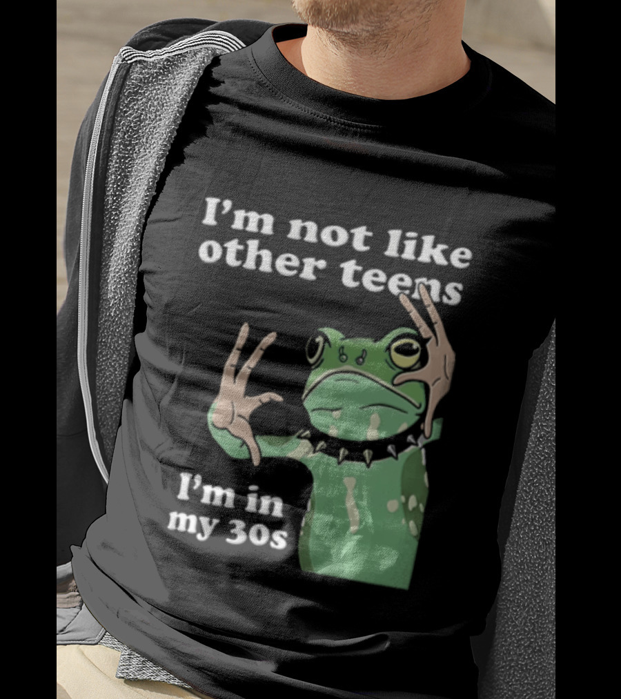 I'm Not Like Other Teens Frog I'm In My 30s T-Shirt