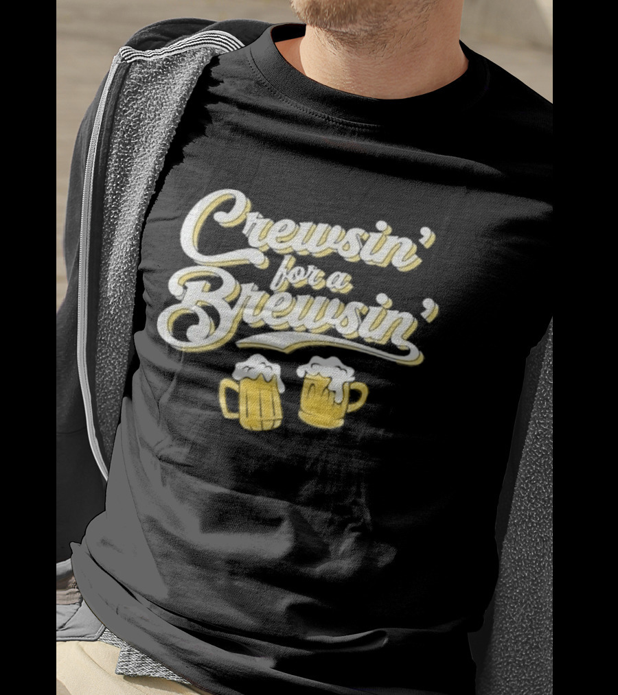 Crewsin For A Brewsin Beer S Fun Phrase T-Shirt