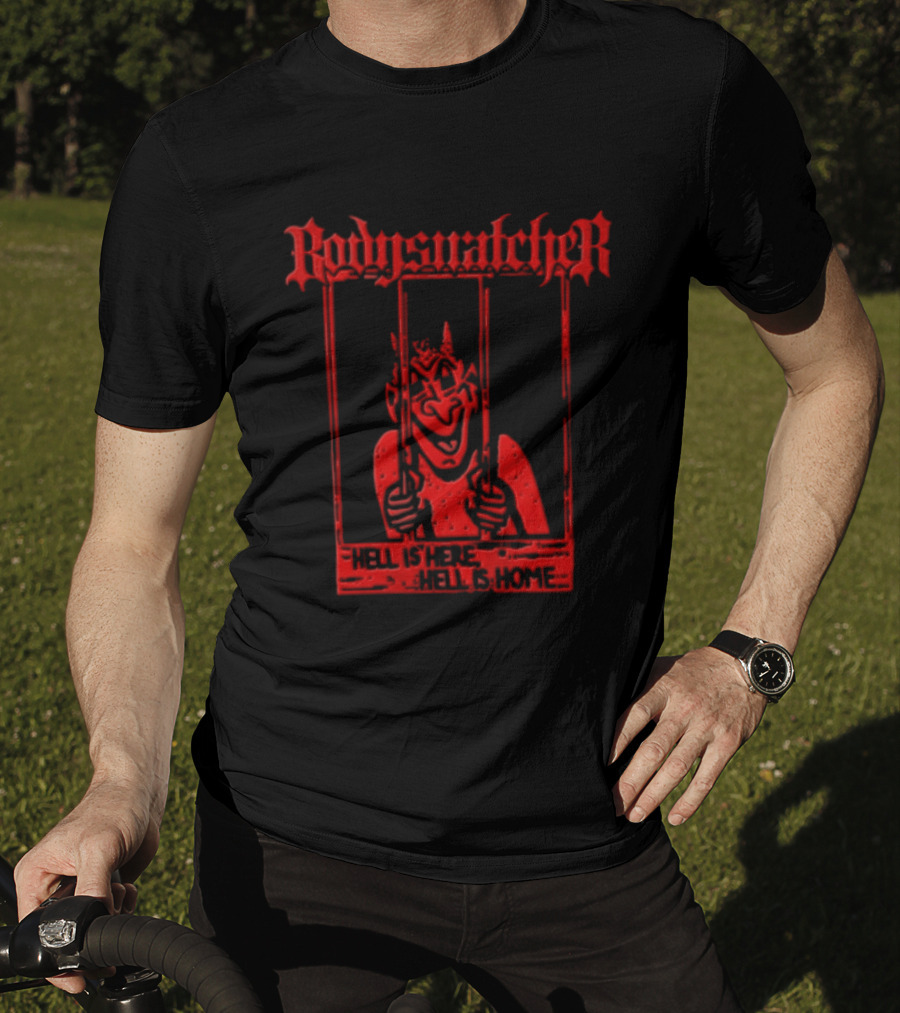 Bodies Ratcher Hell Is Here Hell Is Home T-Shirt