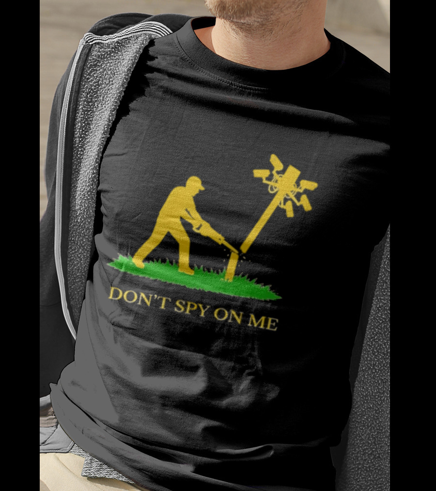 Don't Spy On Me Man Cutting Down Utility Pole With Cameras T-Shirt