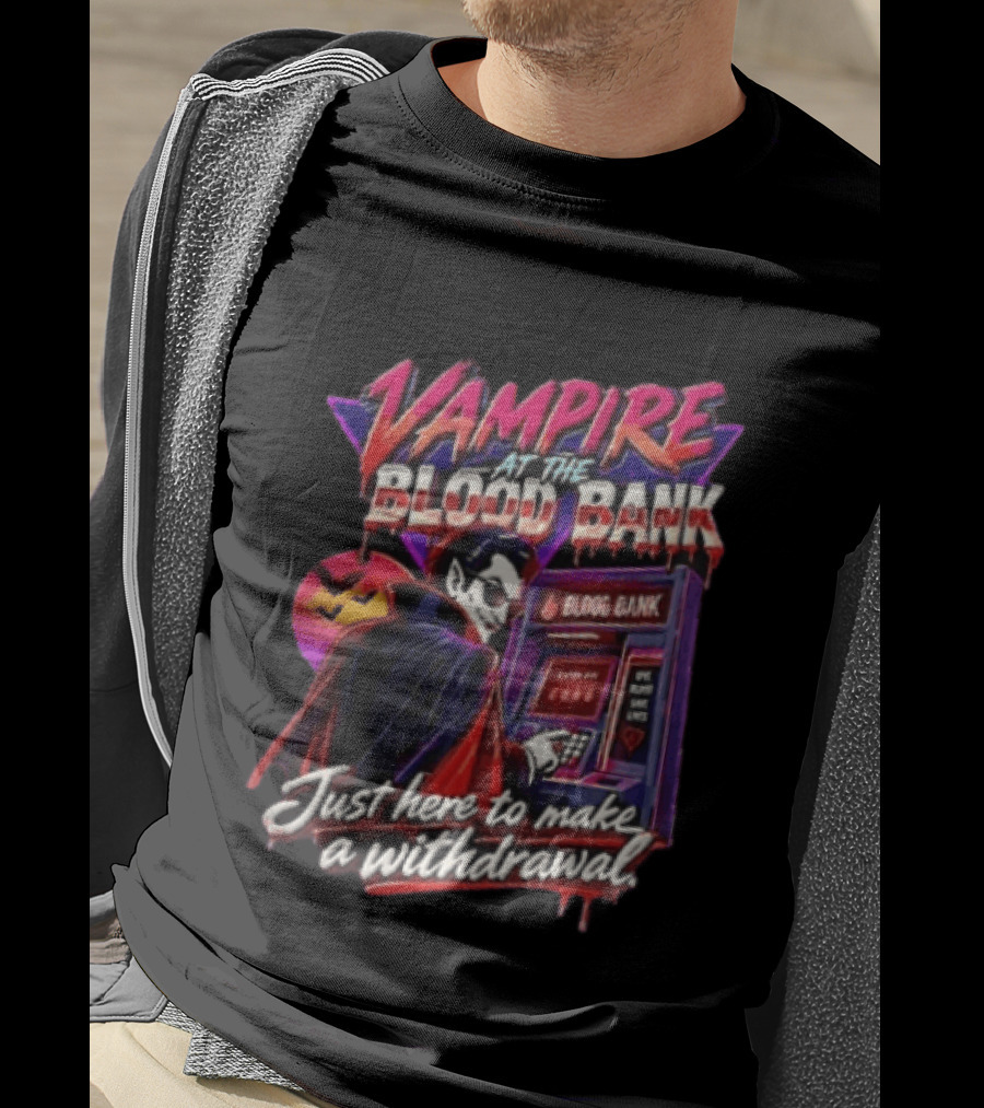 Vampire At The Blood Bank ATM Just Here To Make A Withdrawal T-Shirt