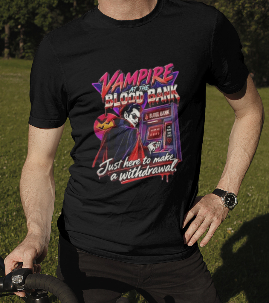 Vampire At The Blood Bank ATM Just Here To Make A Withdrawal T-Shirt