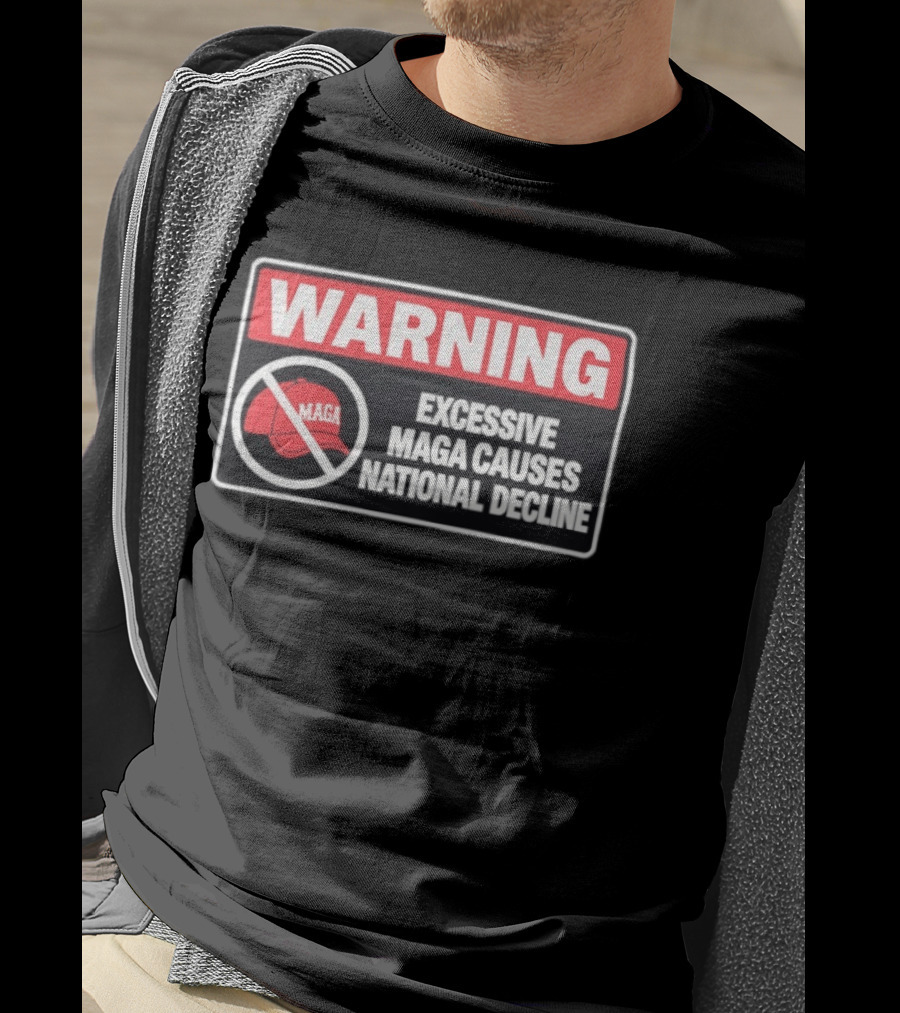 WARNING Excessive MAGA Causes National Decline T-Shirt