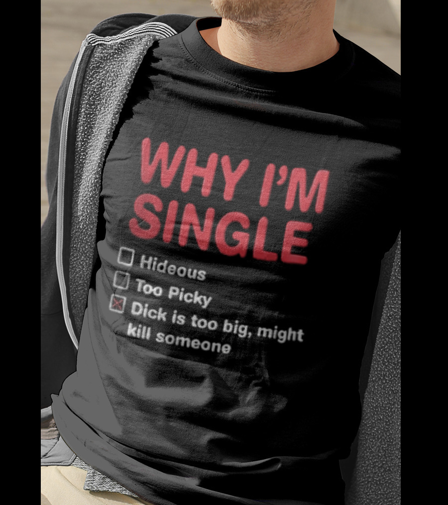 Why I'm Single Hideous Too Picky Just Might Hurt Someone T-Shirt