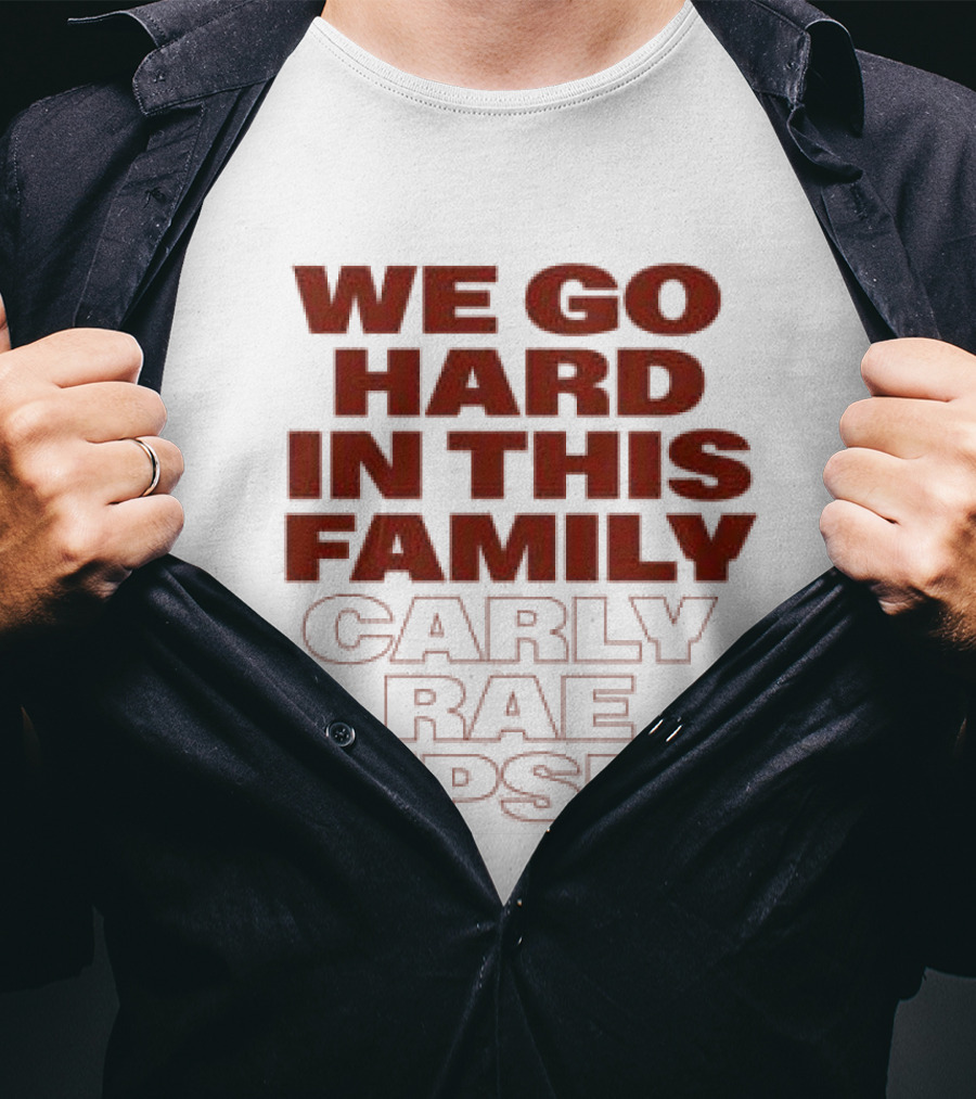 We Go Hard In This Family Carly Rae Jepsen T-Shirt