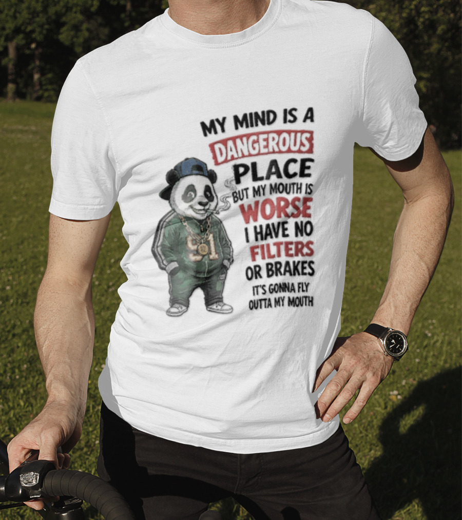 My Mind Is A Dangerous Place Panda Worse I Have No Filters Or Brakes It's Gonna Fly Outta My Mouth T-Shirt
