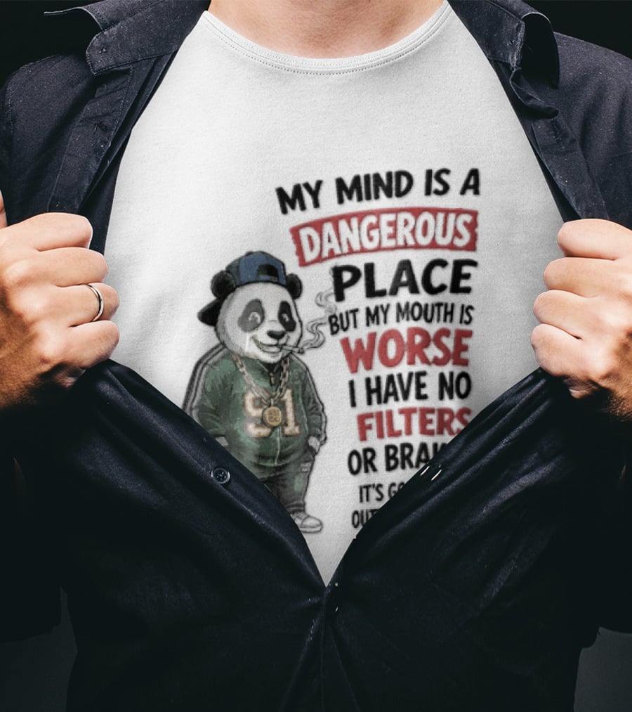 My Mind Is A Dangerous Place Panda Worse I Have No Filters Or Brakes It's Gonna Fly Outta My Mouth T-Shirt
