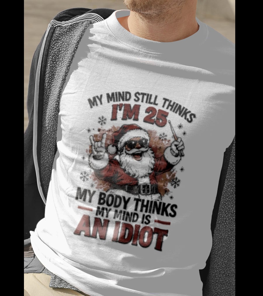 My Mind Still Thinks I'm 25 Santa Claus My Body Thinks An Idiot T-Shirt
