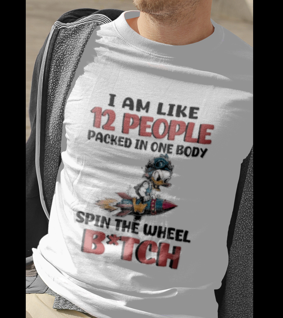 I Am Like 12 People Packed In One Body Spin The Wheel B*tch Rocket T-Shirt