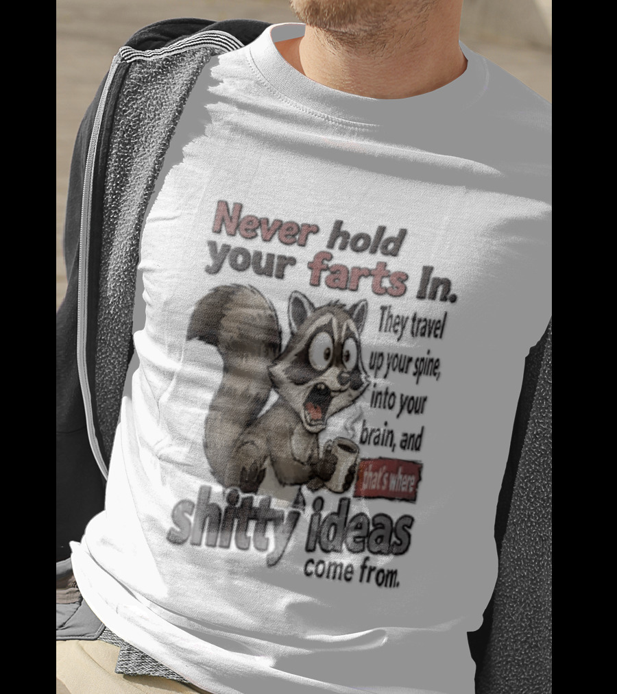 Never Hold Your Farts In They Travel Up Your Spine Into Your Brain And That's Where Shitty Ideas Come From Raccoon T-Shirt