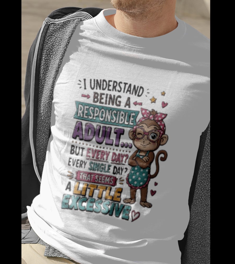 I Understand Being A Responsible Adult Cute Cartoon Monkey Every Day Seems Excessive T-Shirt