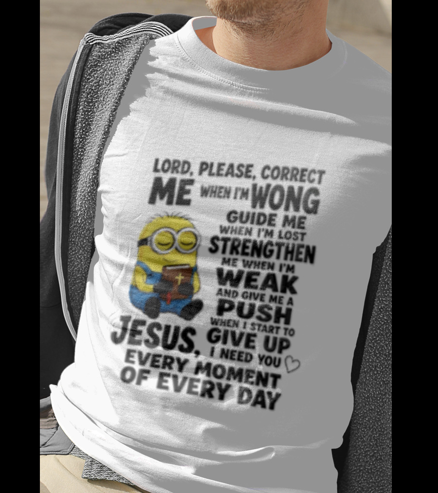 Lord Please Correct Me When I Am Wong Guide Me When I Am Lost Strengthen Me Jesus Take Every Moment Of Every Day T-Shirt