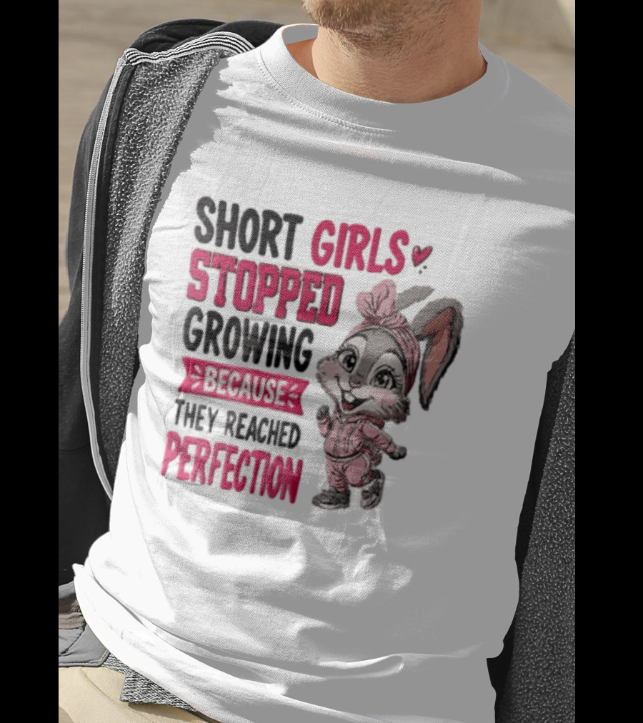 Short Girls Stopped Growing Because They Reached Perfection Bunny T-Shirt