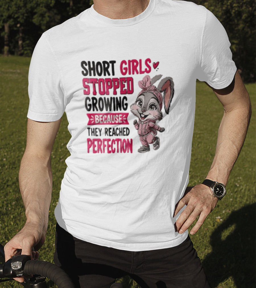 Short Girls Stopped Growing Because They Reached Perfection Bunny T-Shirt