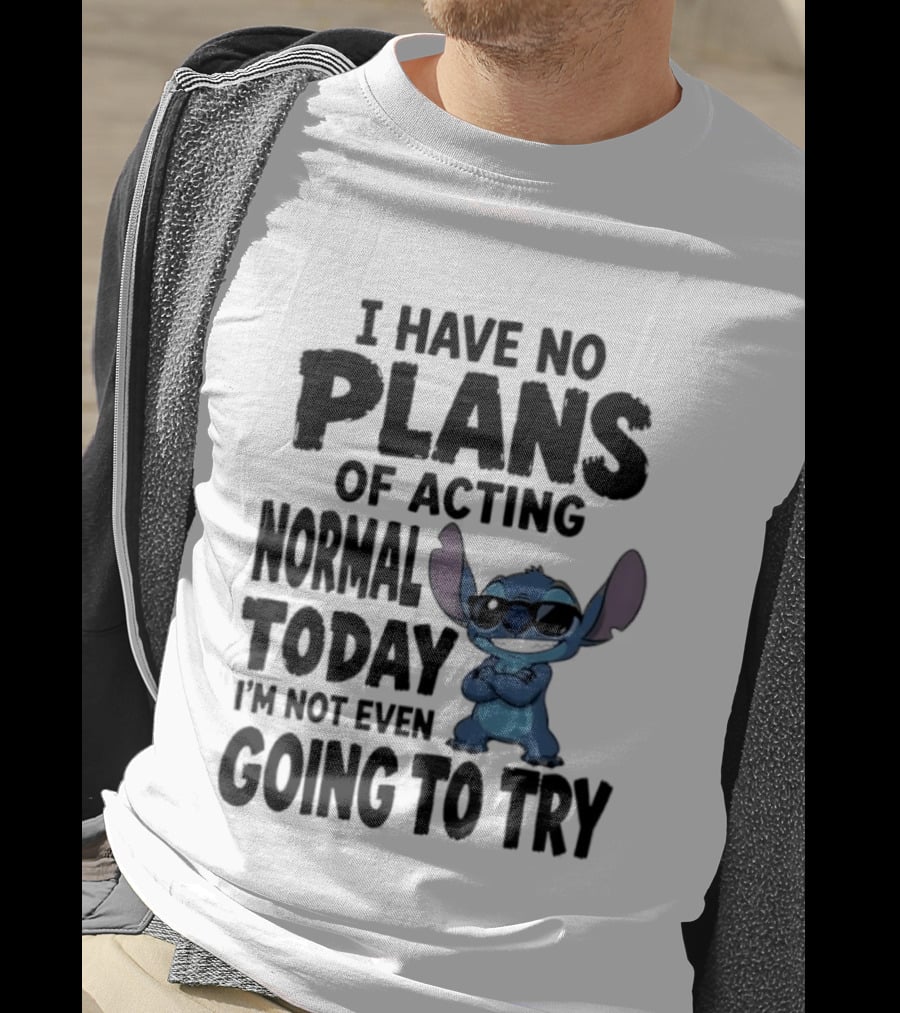 Stitch I Have No Plans Of Acting Normal Today Not Even Going To Try T-Shirt