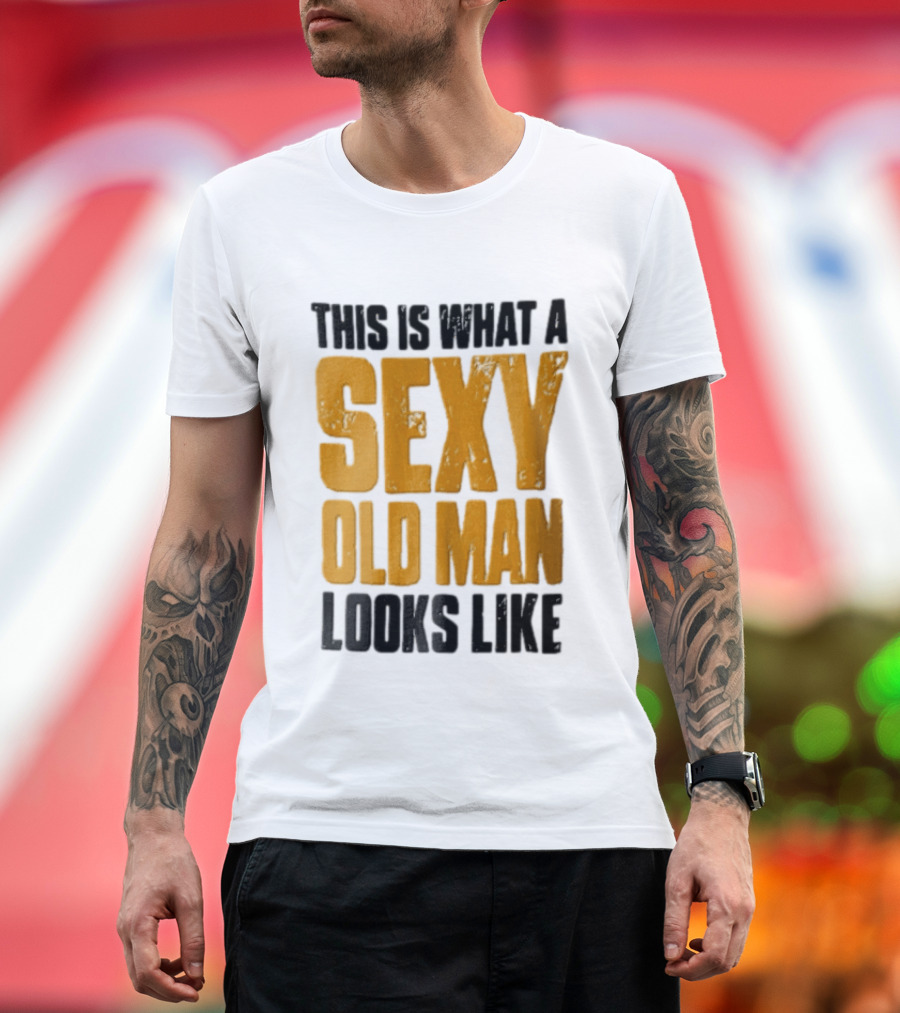 This Is What A Sexy Old Man Looks Like T-Shirt